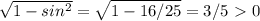 \sqrt{1- sin^{2} } = \sqrt{1-16/25} =3/5\ \textgreater \ 0 
