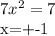7 x^{2} = 7

x=+-1