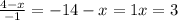 \frac{4-x}{-1} = -1
 4-x=1
 x=3