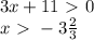 3x+11\ \textgreater \ 0 \\ 
x\ \textgreater \ -3 \frac{2}{3}