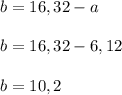 b = 16,32 - a \\ \\ 
b = 16,32 - 6,12 \\ \\
b = 10,2