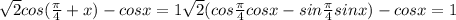 \sqrt{2} cos( \frac{ \pi }{4} +x)-cosx=1
 \sqrt{2} (cos \frac{ \pi }{4}cosx-sin \frac{ \pi }{4}sinx )-cosx=1
