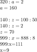 320:a=2\\a=160\\\\140:z=100:50\\140:z=2\\z=70\\999:x=888:8

999:x=111

x=9