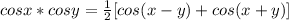 cosx*cosy= \frac{1}{2} [cos(x-y)+cos(x+y)]