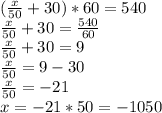 ( \frac{x}{50}+30)*60 =540 \\ 
 \frac{x}{50}+30= \frac{540}{60} \\ 
 \frac{x}{50}+30=9 \\ 
 \frac{x}{50} =9-30 \\ 
 \frac{x}{50} =-21 \\ 
 x=-21*50 =-1050

