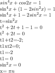 sin^4x+cos2x=1

sin^4x+(1-2sin^2x)=1

sin^4x+1-2sin^2x=1

t=sin^2x

t^2+2t+1-1 =0

t^2+2t=0

t1+t2=-2; 

t1xt2=0;
 
t1=-2 

t1= 0

sin^2x=0

x= \pi n