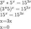 3^{x}*5^{x}=15^{3x}
 
(3*5)^{x}=15^{3x}

15^{x}=15^{3x}

x=3x

x=0
