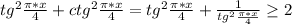 tg^2 \frac{\pi*x}{4}+ctg^2 \frac{\pi*x}{4}=tg^2 \frac{\pi*x}{4}+\frac{1}{tg^2 \frac{\pi*x}{4}} \geq 2