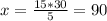 x = \frac{15*30}{5} = 90