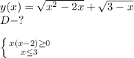 y(x)= \sqrt{ x^{2} -2x}+ \sqrt{3-x} \\ 
D-? \\ \\ 
 \left \{ {{x(x-2) \geq 0} \atop {x \leq 3}} \right. 
