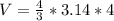 V= \frac{4}{3} *3.14*4
