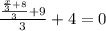 \frac{\frac{ \frac{x}{3}+8}{3}+9}{3}+4=0 
