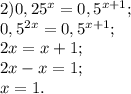 2) 0,25^x=0,5^{x+1}; \\ 
0,5^{2x}=0,5^{x+1}; \\ 
2x=x+1; \\ 
2x-x=1; \\ 
x=1. \\ 
