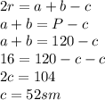 2r=a+b-c 
\\ a+b=P-c
\\a+b=120-c 
\\ 16=120-c-c
\\2c=104
\\c=52 sm