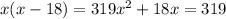 x(x-18)=319
 x^{2}+18x=319
