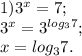 1) 3^x=7; \\ 
3^x=3^{ log_{3}7}; \\ 
x= log_{3}7. \\ 
