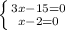 \left \{ {{3x-15=0} \atop {x-2=0}} \right.