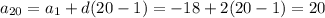 a_{20} =a_{1} +d(20-1)=-18+2(20-1)=20
