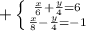 + \left \{ {{ \frac{x}{6}+ \frac{y}{4}=6} \atop \frac{x}{8}- \frac{y}{4}=-1} \right. 
 

