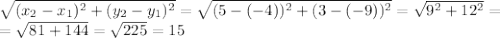 \sqrt{( x_{2}- x_{1} ) ^{2}+ ( y_{2}- y_{1} ) ^{2}} = \sqrt{(5-(-4)) ^{2} +(3-(-9)) ^{2}} = \sqrt{ 9^{2} +12 ^{2} } = \\ 
= \sqrt{81+144} = \sqrt{225} =15