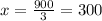 x= \frac{900}{3} = 300
