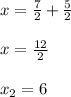 x=\frac{7}{2}+\frac{5}{2}\\\\
x= \frac{12}{2}\\\\
x_2=6