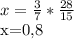x= \frac{3}{7} * \frac{28}{15} 

x=0,8
 
