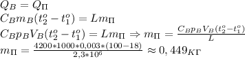 Q_B=Q_\Pi\\
C_Bm_B(t_2^o-t_1^o)=Lm_\Pi\\
C_Bp_BV_B(t_2^o-t_1^o)=Lm_\Pi\Rightarrow m_\Pi= \frac{C_Bp_BV_B(t_2^o-t_1^o)}{L}\\
m_\Pi= \frac{4200*1000*0,003*(100-18)}{2,3*10^6}\approx 0,449_K_\Gamma\
