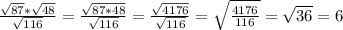 \frac{ \sqrt{87}*\sqrt{48}}{\sqrt{116}}= \frac{\sqrt{87*48}}{\sqrt{116}}= \frac{\sqrt{4176}}{\sqrt{116}}= \sqrt{\frac{4176}{116}}= \sqrt{36}=6

