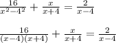 \frac{16}{x^2 - 4^2} + \frac{x}{x+4} = \frac{2}{x-4} \\ \\ 
\frac{16}{(x-4)(x+4) } + \frac{x}{x+4} = \frac{2}{x-4} \\ \\ 
