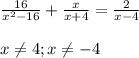 \frac{16}{x^2 - 16 } + \frac{x}{x+4} = \frac{2}{x-4} \\ \\ 
x \neq 4 ; x \neq -4 \\ \\