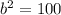 b^{2}=100
