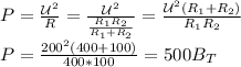 P= \frac{\mathcal U^2}{R} = \frac{\mathcal U^2}{ \frac{R_1R_2}{R_1+R_2} }= \frac{\mathcal U^2(R_1+R_2)}{R_1R_2} \\
P= \frac{200^2(400+100)}{400*100} =500B_T