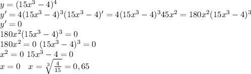 y=(15x^3-4)^4\\
y'=4(15x^3-4)^3(15x^3-4)'=4(15x^3-4)^345x^2=180x^2(15x^3-4)^3 \\ y'=0 \\ 180x^2(15x^3-4)^3=0 \\ 180x^2=0 \ (15x^3-4)^3=0 \\ x^2=0 \ 15x^3-4=0 \\ x=0 \ \ \ x= \sqrt[3]{ \frac{4}{15} }=0,65