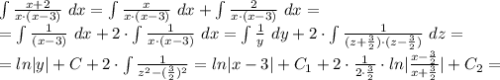 \int \frac {x+2}{x \cdot (x-3)} \ dx = \int \frac {x}{x \cdot (x-3)} \ dx + \int \frac {2}{x \cdot (x-3)} \ dx = \\
= \int \frac {1}{(x-3)} \ dx + 2 \cdot \int \frac {1}{x \cdot (x-3)} \ dx = \int \frac {1}{y} \ dy + 2 \cdot \int \frac {1}{(z+ \frac {3}{2}) \cdot (z-\frac {3}{2})} \ dz = \\
= ln|y|+C+2 \cdot \int \frac {1}{z^2-(\frac{3}{2})^2} = ln|x-3|+C_1+2 \cdot \frac{1}{2 \cdot \frac{3}{2}} \cdot ln|\frac{x-\frac{3}{2}}{x+\frac{3}{2}}|+C_2 = \\