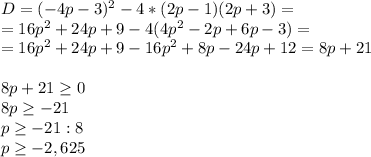 D=(-4p-3)^2-4*(2p-1)(2p+3)= \\ 
=16p^2+24p+9-4(4p^2-2p+6p-3)= \\ 
=16p^2+24p+9-16p^2+8p-24p+12= 8p+21 \\ \\ 
8p+21 \geq 0 \\ 
8p \geq -21 \\ 
p \geq -21:8 \\ 
p \geq -2,625