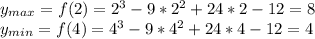y _{max} =f(2)=2^3-9*2^2+24*2-12=8 \\ 
y _{min} =f(4)=4^3-9*4^2+24*4-12=4 \\