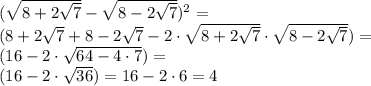 (\sqrt{ 8+2 \sqrt{7} } - \sqrt { 8-2 \sqrt {7}})^2 = \\
(8+2 \sqrt{7} + 8-2 \sqrt{7}-2 \cdot \sqrt{ 8+2 \sqrt{7} } \cdot \sqrt { 8-2 \sqrt {7}}) = \\
(16-2 \cdot \sqrt{ 64-4 \cdot 7 }) = \\
(16-2 \cdot \sqrt{ 36 }) = 16-2\cdot 6 = 4\\
