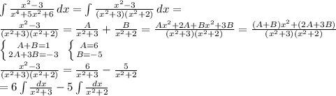 \int \frac{x^2-3}{x^4+5x^2+6} \, dx=\int \frac{x^2-3}{(x^2+3)(x^2+2)} \, dx= \\
 \frac{x^2-3}{(x^2+3)(x^2+2)}= \frac{A}{x^2+3} + \frac{B}{x^2+2} = \frac{Ax^2+2A+Bx^2+3B}{(x^2+3)(x^2+2)} = \frac{(A+B)x^2+(2A+3B)}{(x^2+3)(x^2+2)} \\
 \left \{ {{A+B=1} \atop {2A+3B=-3}} \right. \ \left \{ {{A=6} \atop {B=-5}} \right. \\ 
 \frac{x^2-3}{(x^2+3)(x^2+2)}= \frac{6}{x^2+3} - \frac{5}{x^2+2} \\
=6\int \frac{dx}{x^2+3} -5\int \frac{dx}{x^2+2}