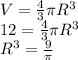 V= \frac{4}{3} \pi R^3\\
12=\frac{4}{3} \pi R^3\\
R^3= \frac{9}{ \pi } 

