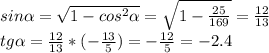 sin \alpha = \sqrt{1-cos^2 \alpha } = \sqrt{1- \frac{25}{169} }= \frac{12}{13}\\
tg \alpha = \frac{12}{13}*(- \frac{13}{5} )=- \frac{12}{5} =-2.4