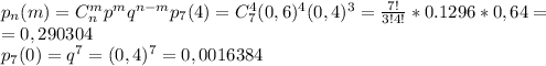 p_n(m)=C_n^mp^mq^{n-m}
p_7(4)=C_7^4(0,6)^4(0,4)^3= \frac{7!}{3!4!}* 0.1296*0,64=\\ = 0,290304\\
p_7(0)=q^7=(0,4)^7=0,0016384