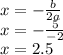 x=- \frac{b}{2a} \\ x=- \frac{5}{-2} \\ x=2.5


