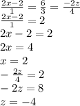 \frac{2x-2}{1} = \frac{6}{3} = \frac{-2z}{4} \\
 \frac{2x-2}{1} = 2 \\ 2x-2=2\\
2x=4\\
x=2\\
-\frac{2z}{4}=2\\
-2z=8\\
z=-4