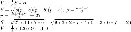 V= \frac{1}{3} S*H\\
S= \sqrt{p(p-a)(p-b)(p-c)} , \ p= \frac{a+b+c}{2} \\
p= \frac{13+20+21}{2} =27\\
S= \sqrt{27*14*7*6} = \sqrt{9*3*2*7*7*6} =3*6*7=126\\
V= \frac{1}{3} *126*9=378