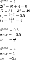 4^{cosx} = t\\
2t^2 - 9t +4=0\\
D=81-32=49\\
t_1= \frac{9-7}{4} =0.5\\
t_2= \frac{9+7}{4} =4\\
\\
4^{cosx}=0.5\\
cosx = -0.5\\
x_1=- \frac{8 \pi }{3} \\
\\
4^{cosx}=4\\
cosx=1\\
x_2=-2 \pi