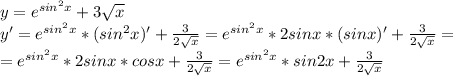 y=e^{sin^2x}+3 \sqrt{x} \\
y'=e^{sin^2x}*(sin^2x)'+ \frac{3}{2 \sqrt{x} } =e^{sin^2x}*2sinx*(sinx)'+ \frac{3}{2 \sqrt{x} } =\\
=e^{sin^2x}*2sinx*cosx+ \frac{3}{2 \sqrt{x} } =e^{sin^2x}*sin2x+ \frac{3}{2 \sqrt{x} }
