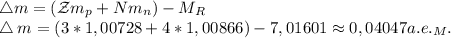\bigtriangleup m=(\mathcal Zm_p+Nm_n)-M_R\\
\bigtriangleup m=(3*1,00728+4*1,00866)-7,01601\approx 0,04047 a.e._M.
