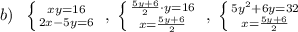 b)\; \; \left \{ {{xy=16} \atop {2x-5y=6}} \right. \; ,\; \left \{ {{\frac{5y+6}{2}\cdot y=16} \atop {x=\frac{5y+6}{2}}} \right. \; ,\; \left \{ {{5y^2+6y=32} \atop {x=\frac{5y+6}{2}} \right.