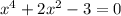 x^{4} + 2x^{2} -3 =0
